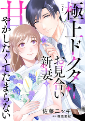 極上ドクターはお見合い新妻を甘やかしたくてたまらない 【分冊版】7話