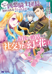 【期間限定　無料お試し版】厳つい顔で凶悪騎士団長と恐れられる公爵様の最後の婚活相手は社交界の幻の花でした（コミック） 1