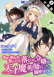 【期間限定　無料お試し版】義妹に婚約者を奪われた落ちこぼれ令嬢は、天才魔術師に溺愛される（コミック） 分冊版  2