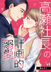 高瀬社長の計画的溺愛～婚約破棄されたOL、拾われる～(5)