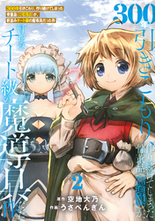 【期間限定　無料お試し版】●特装版●300年引きこもり、作り続けてしまった骨董品《魔導具》が、軒並みチート級の魔導具だった件（２）