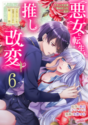 ブラック企業勤めだった私が悪女に転生し、推しの死亡ルートを回避するために原作改変します！『フレイヤ連載』 6話