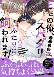 ヒモの俺、スパダリふたりに飼われます！【単行本版／電子限定おまけ付き】２