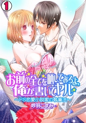 お前の全てを晒してみろよ、全部書いてヤル～ドS恋愛小説家の執筆法～