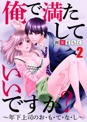 俺で満たしていいですか？～年下上司のお・も・て・な・し～　２【合本版】