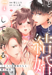 【ラブチーク】どっちと結婚してくれる？～ハイスペ幼馴染たちと蜜愛性活～　act.7
