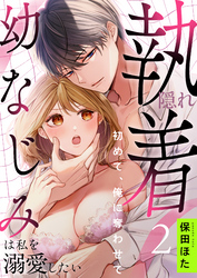 隠れ執着幼なじみは私を溺愛したい ～初めて、俺に奪わせて(2)