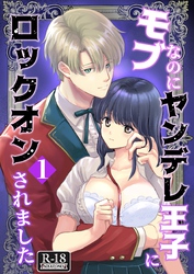 モブなのにヤンデレ王子にロックオンされました【R18版】