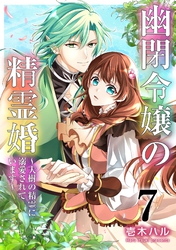 幽閉令嬢の精霊婚～大樹の精霊に溺愛されています～ 7巻