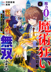 魔力0でも魔術狂いだったので、第二の人生では無双する～俺だけ知っている魔術知識で極大魔法をぶっ放す～【分冊版】6巻