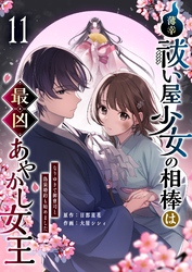 薄幸祓い屋少女の相棒は最凶あやかし女王～なりゆきで御曹司と偽装婚約も始めました～【単話版】（１１）