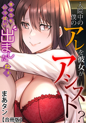 入院中の僕のアレを彼女がアシスト？～きょうもいっぱい出ましたねぇ～【合冊版】