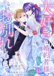大好きな婚約者様、もうお別れしましょう。１３