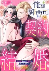 俺様御曹司と契約結婚 執着愛強めな旦那様に困ってます！？【単話売】