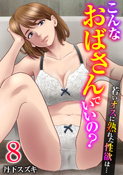 こんなおばさんでいいの？～若いオスに熟れた性欲は…～【R18版】　8巻【私の妊活】