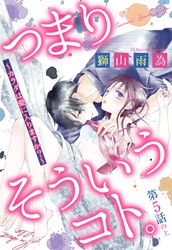【期間限定　無料お試し版】つまり そういうコト。 ～カラダは愛に入りますか？～ 第5話の上【単話売】