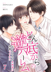 【期間限定　無料お試し版】どん底からの逆ハーレム～メンズコスメ企画部に異動ですか！？～（7）