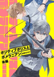 ポジティブポリスとポメラニアン 後編【単話版】