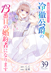 花嫁修業をやめたくて、冷徹公爵の13番目の婚約者になります【単話版】（39）