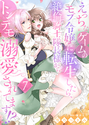 えっちなゲームのモブ令嬢に転生したら、絶倫騎士隊長様からトンデモ溺愛されてます！？【女性コミック版】７