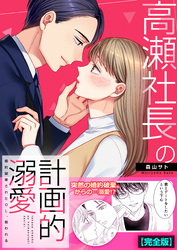 高瀬社長の計画的溺愛～婚約破棄されたOL、拾われる～【完全版】