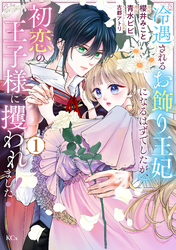 【期間限定　試し読み増量版】冷遇されるお飾り王妃になるはずでしたが、初恋の王子様に攫われました！
