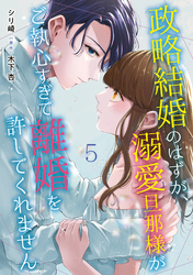 【期間限定　無料お試し版】政略結婚のはずが、溺愛旦那様がご執心すぎて離婚を許してくれません【分冊版】5話