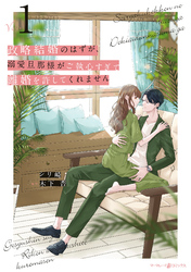 【期間限定　試し読み増量版】政略結婚のはずが、溺愛旦那様がご執心すぎて離婚を許してくれません１