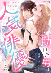 【期間限定　無料お試し版】助けた男は人気俳優でした　年下彼氏の執愛包囲にご注意【第３話】