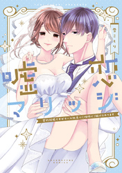 【期間限定　試し読み増量版】嘘恋マリッジ～契約結婚ですがクール社長に（性的に）躾けられてます～【電子限定漫画付き】