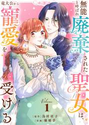 【期間限定　無料お試し版】【合本版】無能と呼ばれ廃棄された聖女は、竜大公から寵愛を受ける