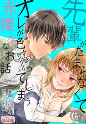 先輩がたまらなくてオレが色々ヤってしまう赤裸々なお話 6