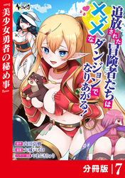 追放された冒険者たちはXXXなダンジョンでなりあがる！【分冊版】7
