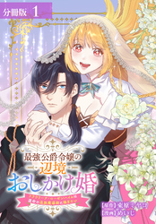 【期間限定　無料お試し版】最強公爵令嬢の辺境おしかけ婚 フラウリーナ・ローゼンハイムは運命の追放魔導師に嫁ぎたい 分冊版 1巻