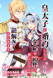 【期間限定　無料お試し版】皇太子と婚約したら余命が10年に縮んだので、謎解きはじめます！　ストーリアダッシュ連載版