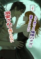 ブスと虐めてきた俺様のクズに復讐しようとしたら溺愛されて逃げられない 4 俺様クズ執着溺愛