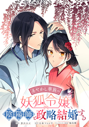 【期間限定　無料お試し版】あやかし華族の妖狐令嬢、陰陽師と政略結婚する　【連載版】