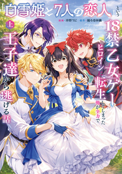 「白雪姫と7人の恋人」という18禁乙女ゲーヒロインに転生してしまった俺が全力で王子達から逃げる話【コミックス版】