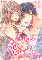 不器用に恋して～年下男子と秘密の同居 6