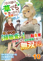 【単話】「その辺の草でも食っとけ」と追放された無能スキル【植物食い】持ち転生者、エルフの里で幻の植物を食べて無双する10