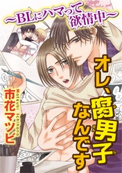 オレ、腐男子なんです～BLにハマって欲情中～