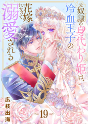 元奴隷の身代わり姫は、冷血王子の花嫁になって溺愛される（19）