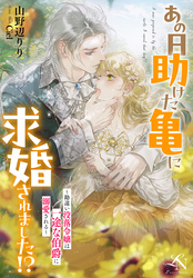 あの日助けた亀に求婚されました！？ ～勘違い没落令嬢は一途な伯爵に溺愛される～